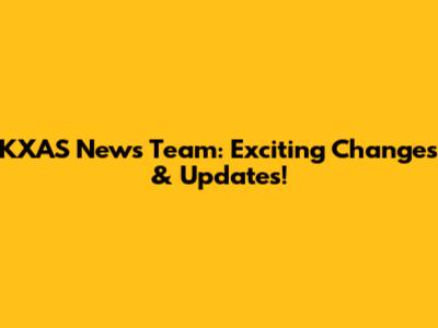 KXAS News Team: Exciting Changes & Updates!