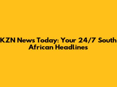 KZN News Today: Your 24/7 South African Headlines