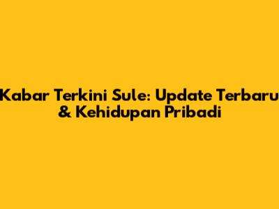 Kabar Terkini Sule: Update Terbaru & Kehidupan Pribadi