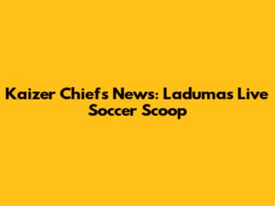 Kaizer Chiefs News: Laduma's Live Soccer Scoop