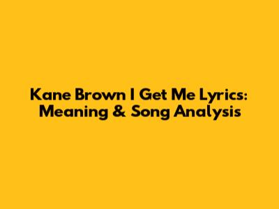 Kane Brown 'I Get Me' Lyrics: Meaning & Song Analysis