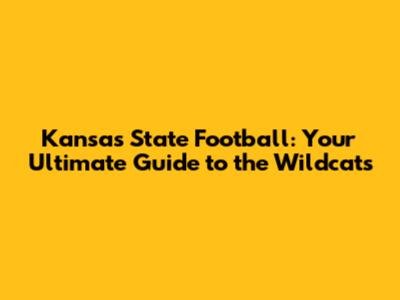 Kansas State Football: Your Ultimate Guide to the Wildcats