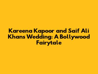 Kareena Kapoor and Saif Ali Khan's Wedding: A Bollywood Fairytale