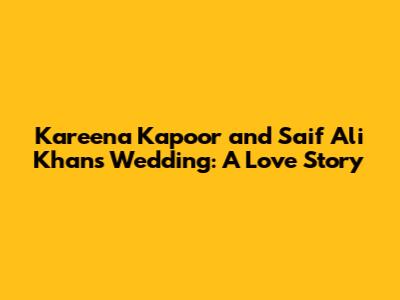 Kareena Kapoor and Saif Ali Khan's Wedding: A Love Story