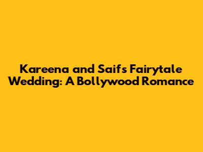 Kareena and Saif's Fairytale Wedding: A Bollywood Romance