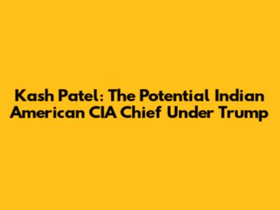 Kash Patel: The Potential Indian American CIA Chief Under Trump
