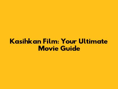 Kasihkan Film: Your Ultimate Movie Guide