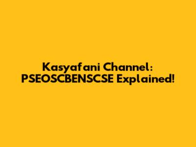 Kasyafani Channel: PSEOSCBENSCSE Explained!