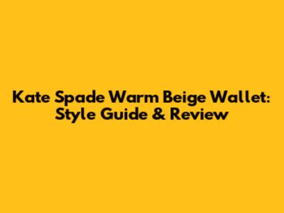 Kate Spade Warm Beige Wallet: Style Guide & Review
