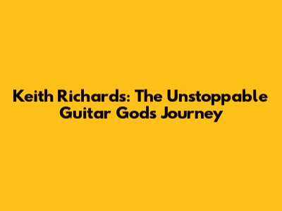 Keith Richards: The Unstoppable Guitar God's Journey