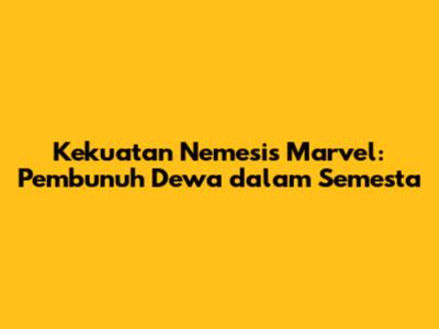 Kekuatan Nemesis Marvel: Pembunuh Dewa dalam Semesta