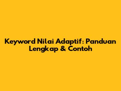 Keyword Nilai Adaptif: Panduan Lengkap & Contoh