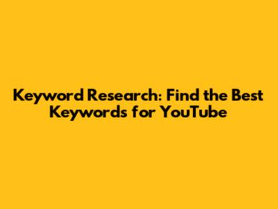 Keyword Research: Find the Best Keywords for YouTube