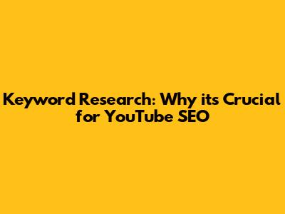 Keyword Research: Why it's Crucial for YouTube SEO
