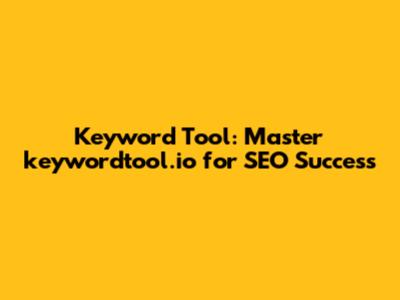 Keyword Tool: Master keywordtool.io for SEO Success