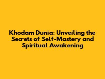 Khodam Dunia: Unveiling the Secrets of Self-Mastery and Spiritual Awakening