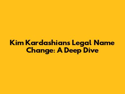 Kim Kardashian's Legal Name Change: A Deep Dive