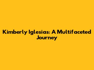 Kimberly Iglesias: A Multifaceted Journey