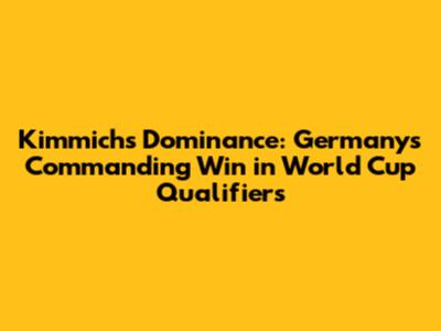 Kimmich's Dominance: Germany's Commanding Win in World Cup Qualifiers