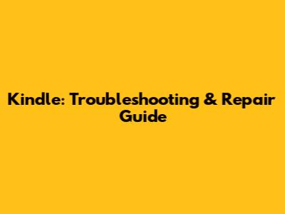 Kindle: Troubleshooting & Repair Guide