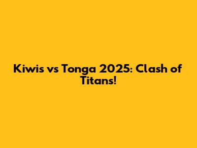 Kiwis vs Tonga 2025: Clash of Titans!