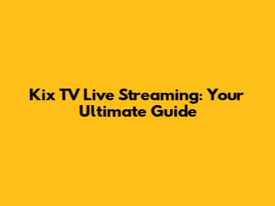 Kix TV Live Streaming: Your Ultimate Guide