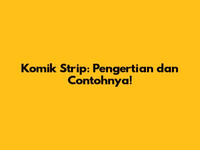 Komik Strip: Pengertian dan Contohnya!