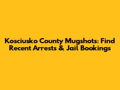 Kosciusko County Mugshots: Find Recent Arrests & Jail Bookings