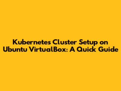 Kubernetes Cluster Setup on Ubuntu VirtualBox: A Quick Guide