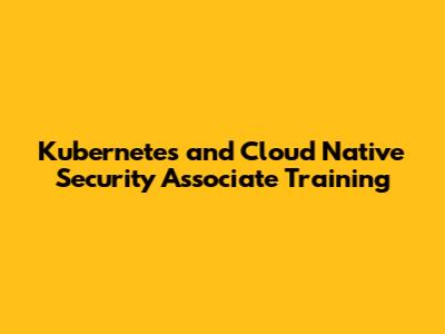 Kubernetes and Cloud Native Security Associate Training