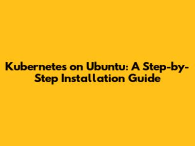 Kubernetes on Ubuntu: A Step-by-Step Installation Guide