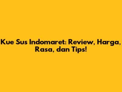 Kue Sus Indomaret: Review, Harga, Rasa, dan Tips!