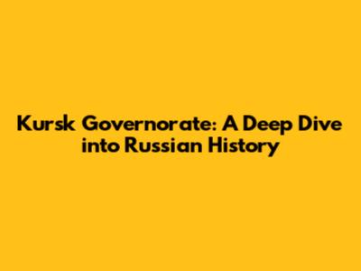 Kursk Governorate: A Deep Dive into Russian History