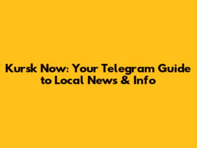 Kursk Now: Your Telegram Guide to Local News & Info
