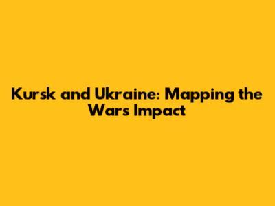 Kursk and Ukraine: Mapping the War's Impact