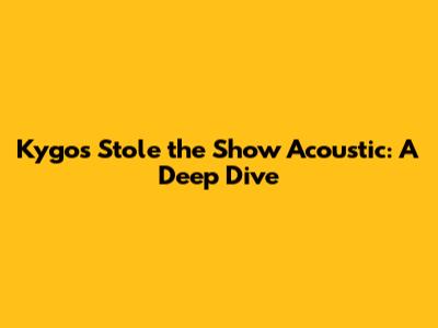 Kygo's "Stole the Show" Acoustic: A Deep Dive