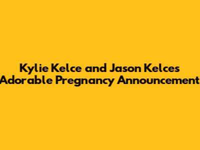 Kylie Kelce and Jason Kelce's Adorable Pregnancy Announcement