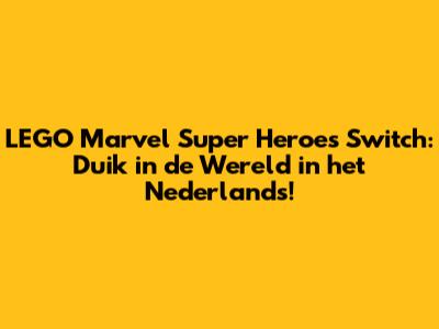 LEGO Marvel Super Heroes Switch: Duik in de Wereld in het Nederlands!