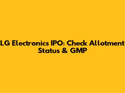 LG Electronics IPO: Check Allotment Status & GMP