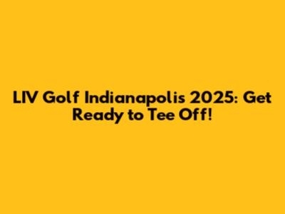 LIV Golf Indianapolis 2025: Get Ready to Tee Off!
