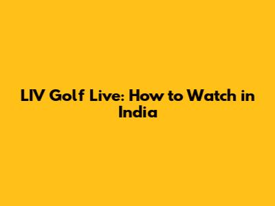 LIV Golf Live: How to Watch in India