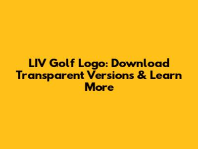 LIV Golf Logo: Download Transparent Versions & Learn More