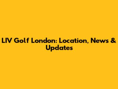 LIV Golf London: Location, News & Updates