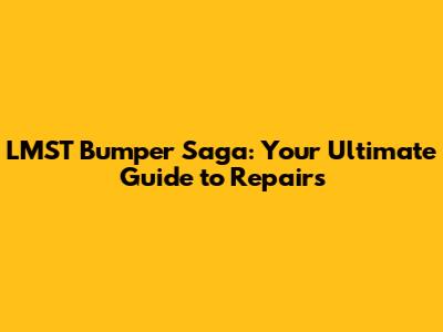 LMST Bumper Saga: Your Ultimate Guide to Repairs