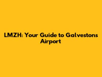 LMZH: Your Guide to Galveston's Airport
