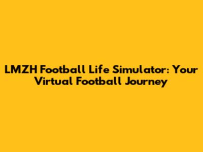 LMZH Football Life Simulator: Your Virtual Football Journey