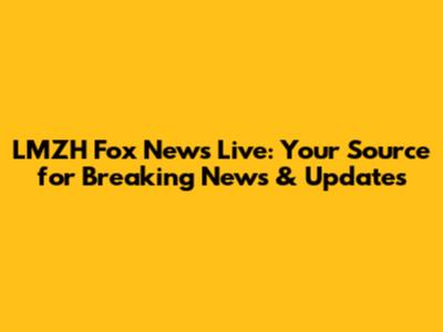 LMZH Fox News Live: Your Source for Breaking News & Updates