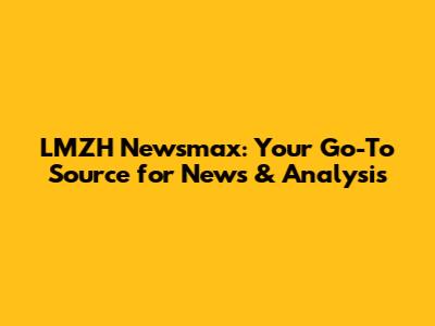 LMZH Newsmax: Your Go-To Source for News & Analysis