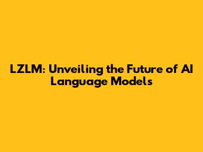 LZLM: Unveiling the Future of AI Language Models