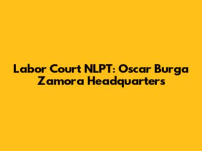 Labor Court NLPT: Oscar Burga Zamora Headquarters